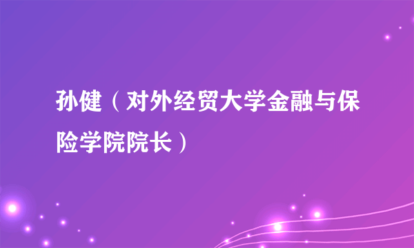 孙健（对外经贸大学金融与保险学院院长）