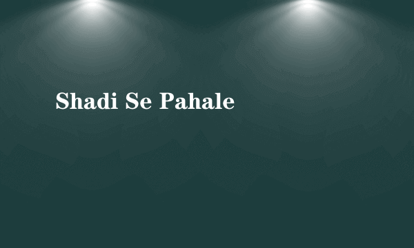 Shadi Se Pahale