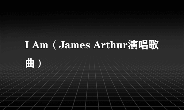 I Am（James Arthur演唱歌曲）