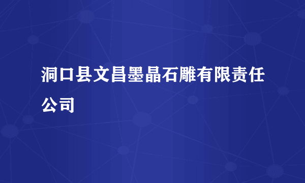 洞口县文昌墨晶石雕有限责任公司