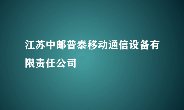 江苏中邮普泰移动通信设备有限责任公司