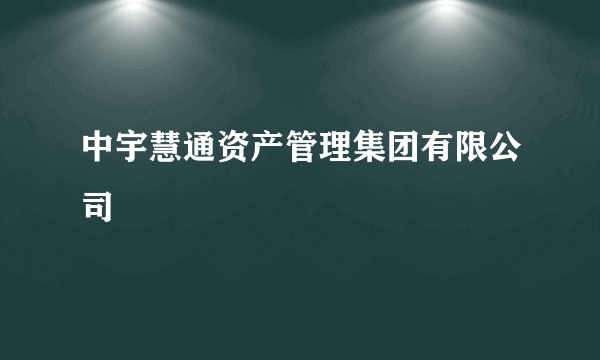 中宇慧通资产管理集团有限公司