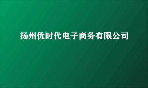 扬州优时代电子商务有限公司