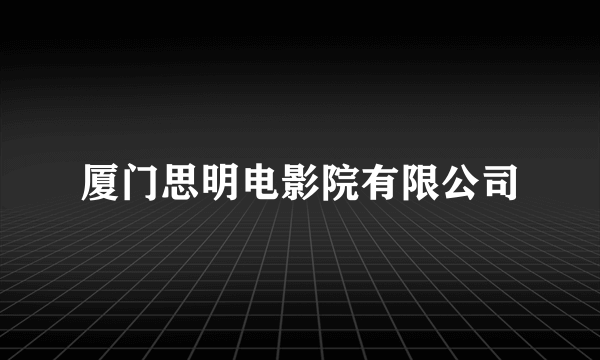 厦门思明电影院有限公司