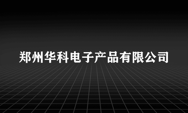 郑州华科电子产品有限公司