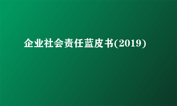 企业社会责任蓝皮书(2019)