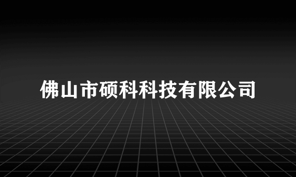 佛山市硕科科技有限公司