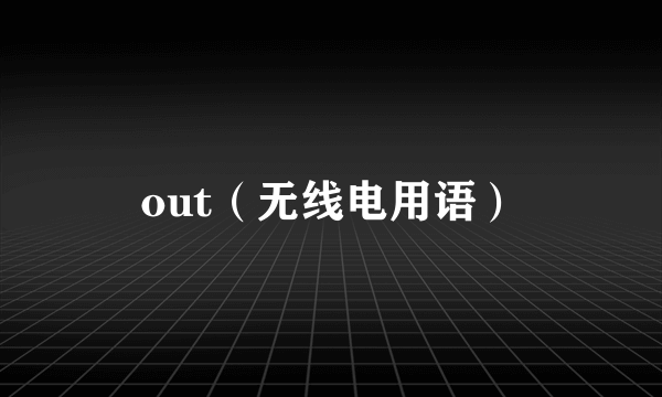 out（无线电用语）