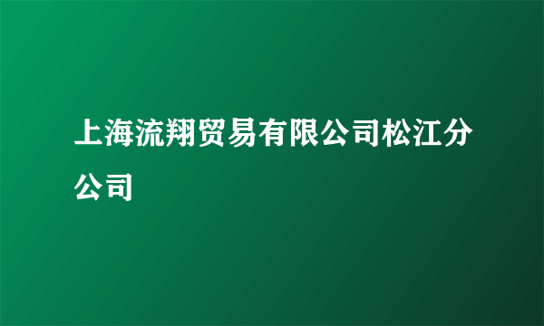 上海流翔贸易有限公司松江分公司