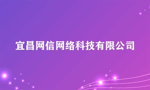 宜昌网信网络科技有限公司