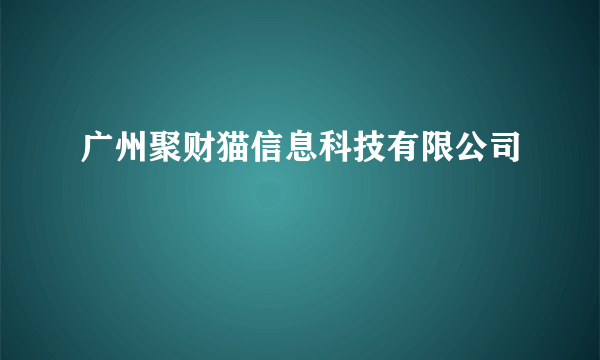 广州聚财猫信息科技有限公司