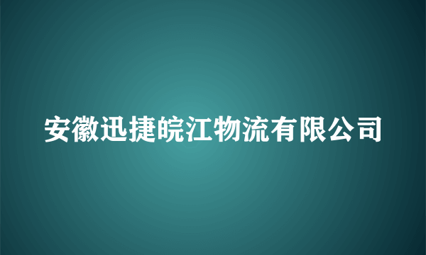 安徽迅捷皖江物流有限公司