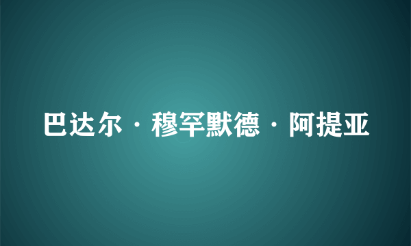 巴达尔·穆罕默德·阿提亚