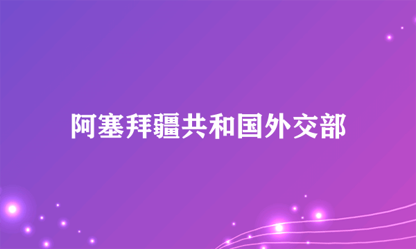 阿塞拜疆共和国外交部