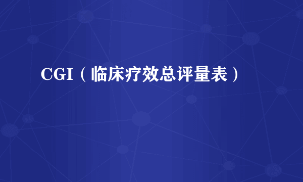 CGI（临床疗效总评量表）