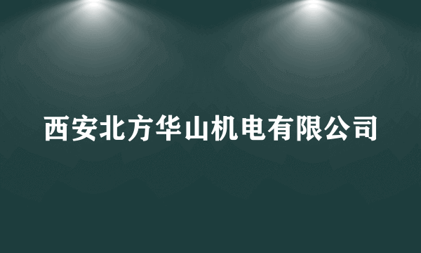 西安北方华山机电有限公司