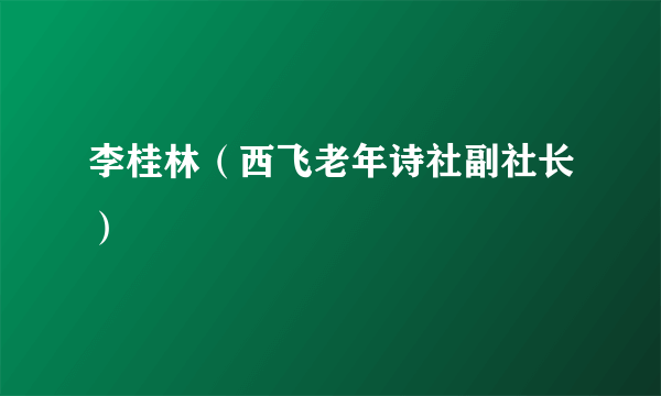 李桂林（西飞老年诗社副社长）