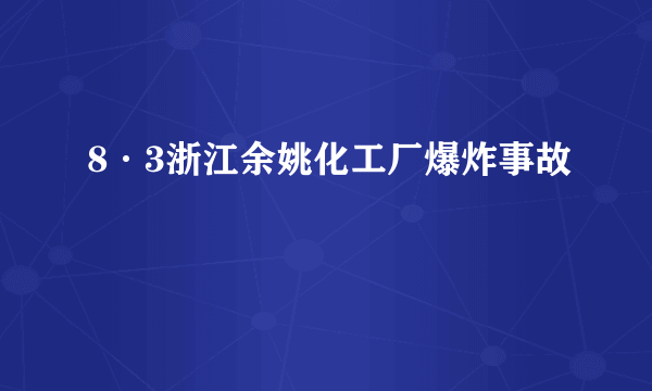 8·3浙江余姚化工厂爆炸事故