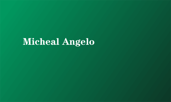 Micheal Angelo