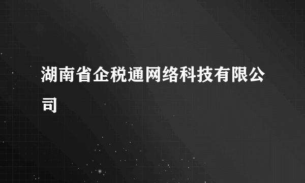 湖南省企税通网络科技有限公司