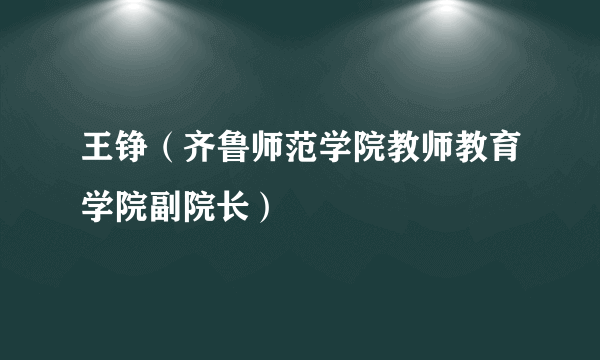 王铮（齐鲁师范学院教师教育学院副院长）