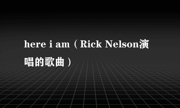 here i am（Rick Nelson演唱的歌曲）