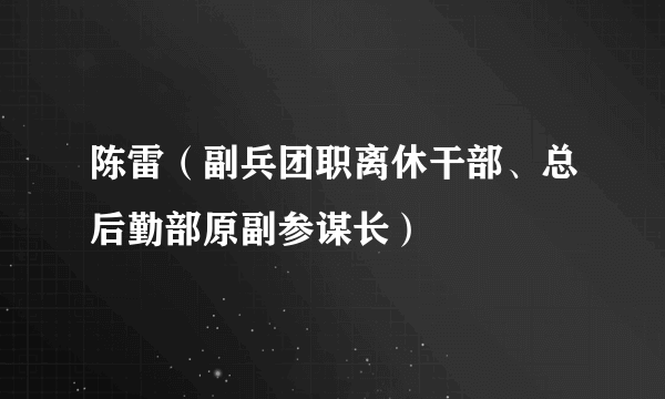 陈雷（副兵团职离休干部、总后勤部原副参谋长）