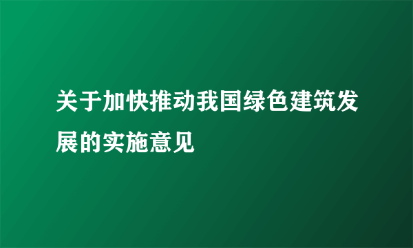 关于加快推动我国绿色建筑发展的实施意见