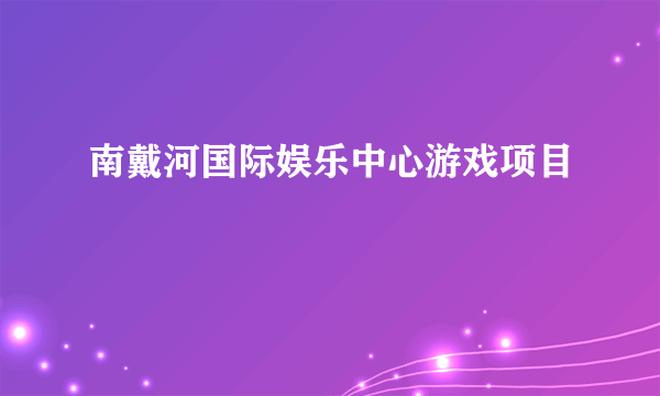 南戴河国际娱乐中心游戏项目