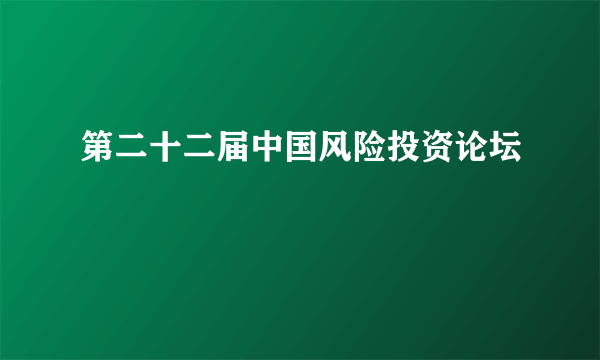 第二十二届中国风险投资论坛