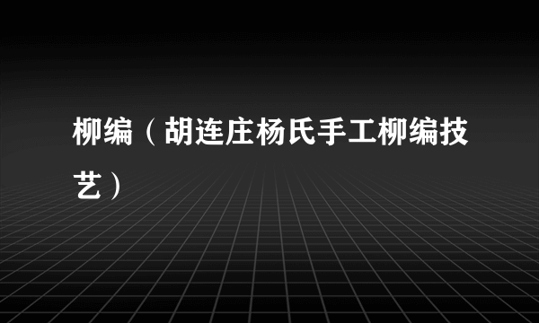 柳编（胡连庄杨氏手工柳编技艺）