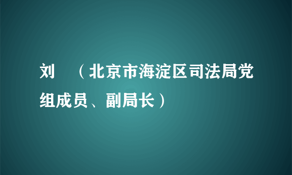 刘玥（北京市海淀区司法局党组成员、副局长）