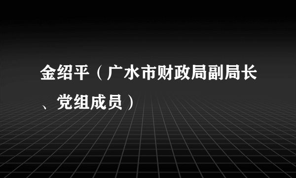 金绍平（广水市财政局副局长、党组成员）