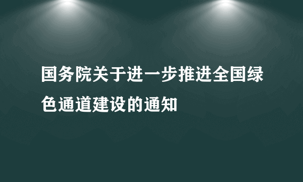 国务院关于进一步推进全国绿色通道建设的通知