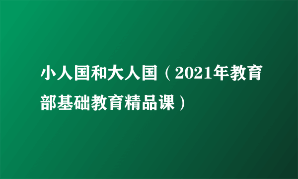 小人国和大人国（2021年教育部基础教育精品课）