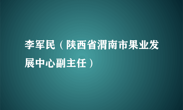 李军民（陕西省渭南市果业发展中心副主任）