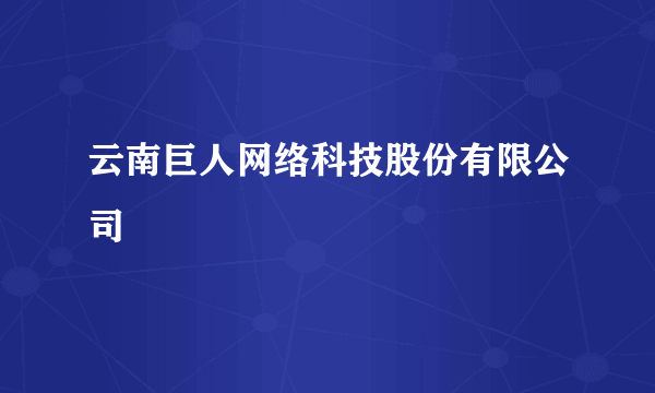 云南巨人网络科技股份有限公司