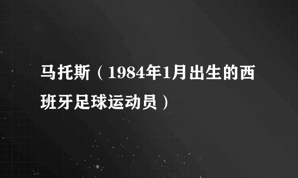 马托斯（1984年1月出生的西班牙足球运动员）