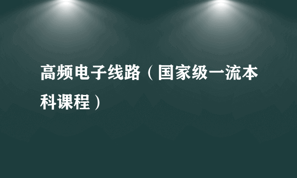 高频电子线路（国家级一流本科课程）