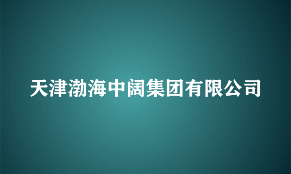 天津渤海中阔集团有限公司