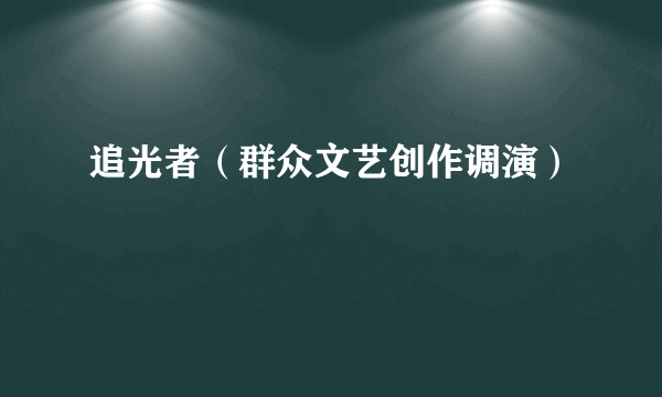 追光者（群众文艺创作调演）