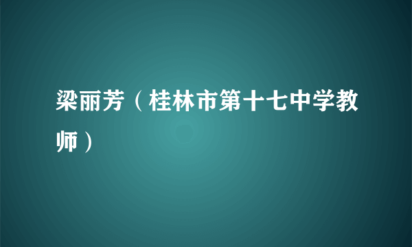 梁丽芳（桂林市第十七中学教师）