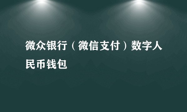 微众银行（微信支付）数字人民币钱包