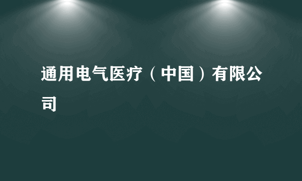 通用电气医疗（中国）有限公司