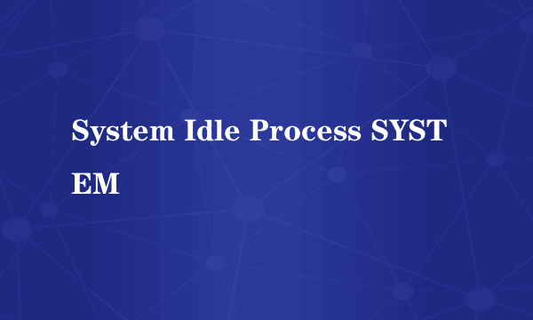 System Idle Process SYSTEM