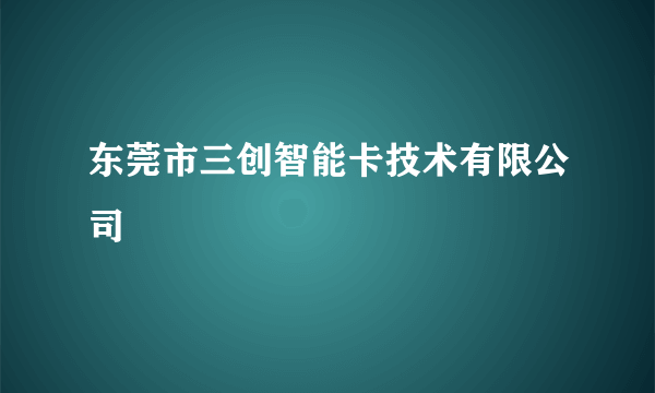 东莞市三创智能卡技术有限公司