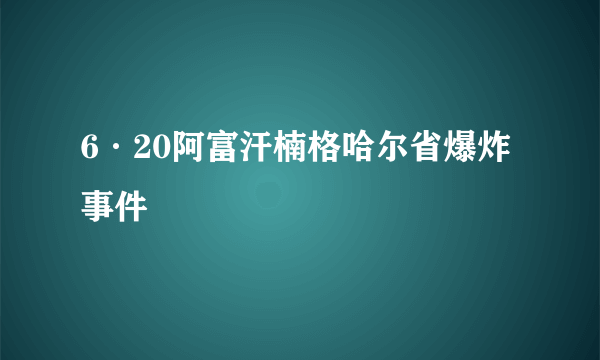 6·20阿富汗楠格哈尔省爆炸事件