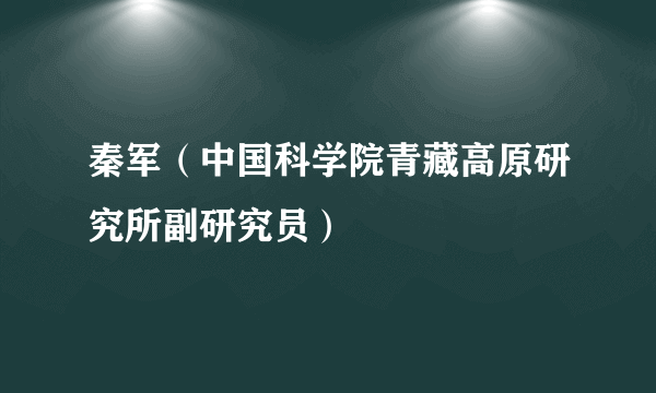 秦军（中国科学院青藏高原研究所副研究员）