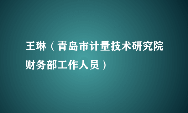 王琳（青岛市计量技术研究院财务部工作人员）