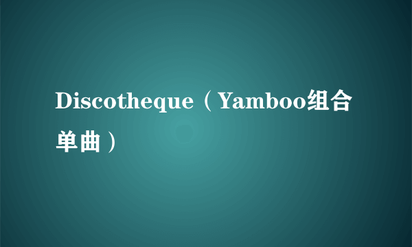 Discotheque（Yamboo组合单曲）